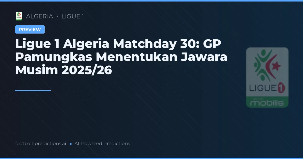 Ligue 1 Algeria Matchday 30: GP Pamungkas Menentukan Jawara Musim 2025/26