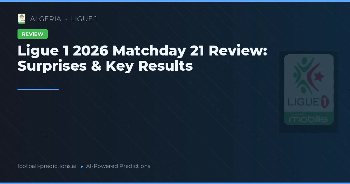 Ligue 1 2026 Matchday 21 Review: Surprises & Key Results