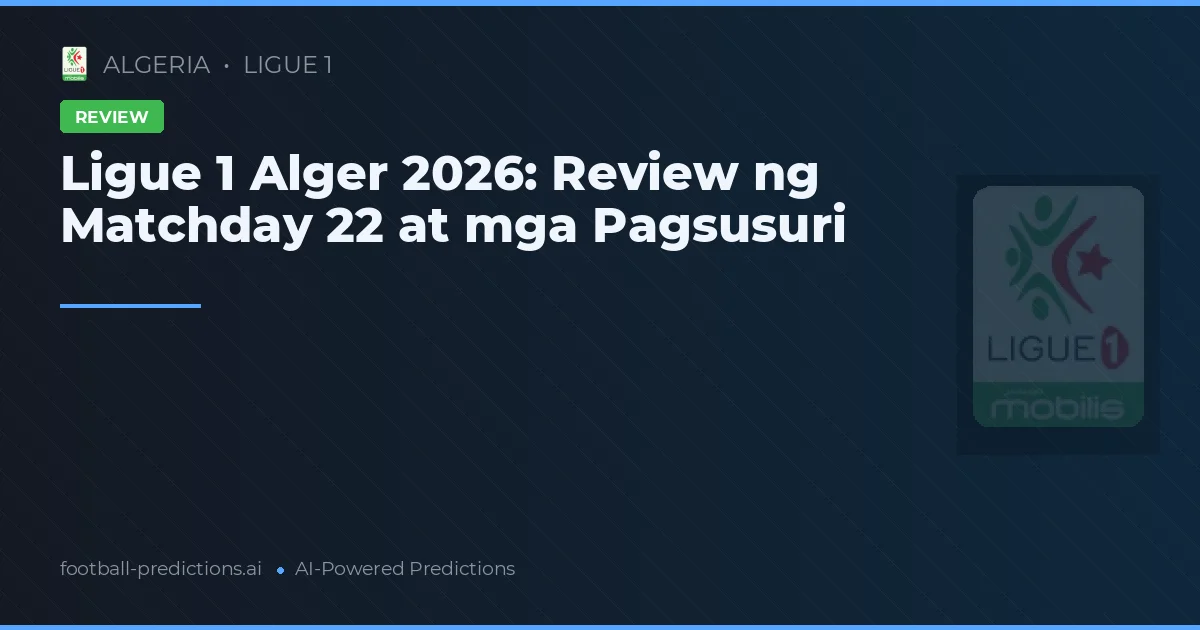 Ligue 1 Alger 2026: Review ng Matchday 22 at mga Pagsusuri