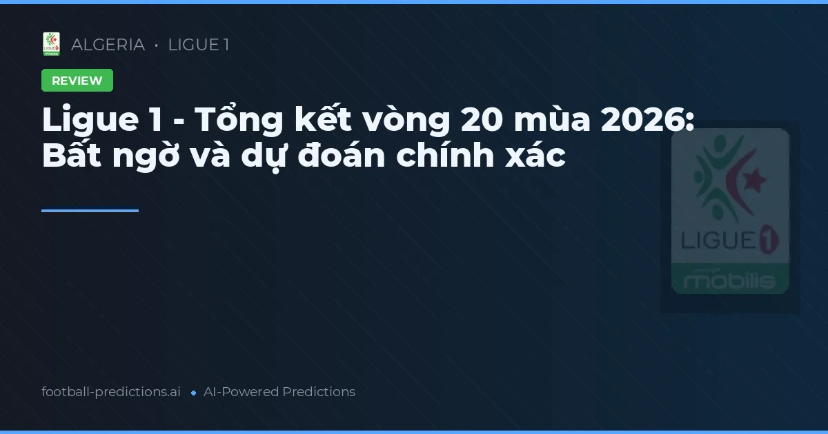 Ligue 1 - Tổng kết vòng 20 mùa 2026: Bất ngờ và dự đoán chính xác