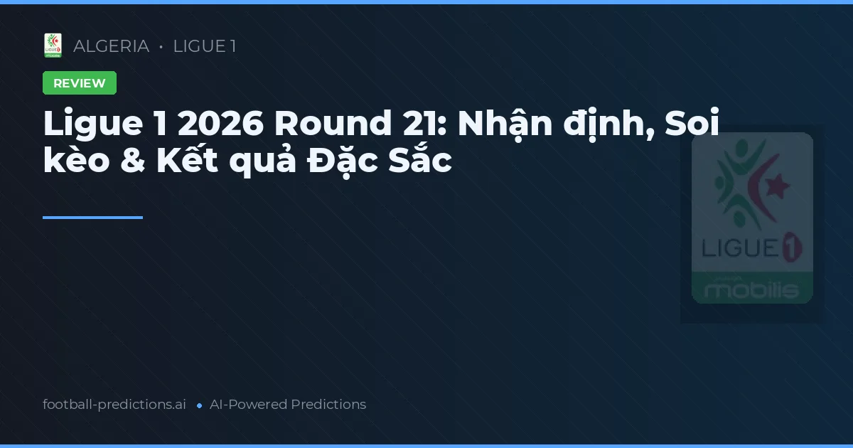Ligue 1 2026 Round 21: Nhận định, Soi kèo & Kết quả Đặc Sắc