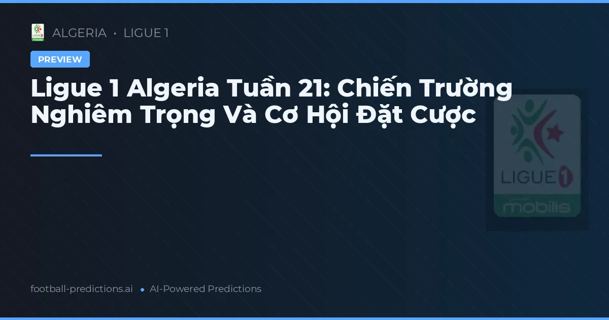 Ligue 1 Algeria Tuần 21: Chiến Trường Nghiêm Trọng Và Cơ Hội Đặt Cược