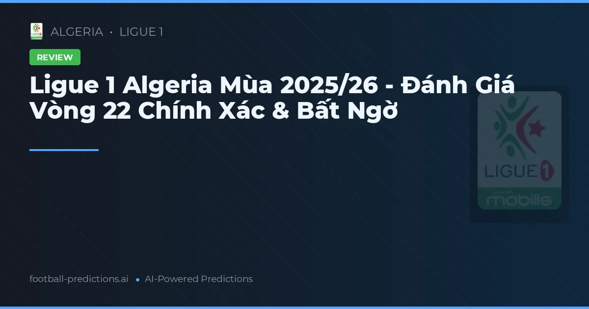 Ligue 1 Algeria Mùa 2025/26 - Đánh Giá Vòng 22 Chính Xác & Bất Ngờ