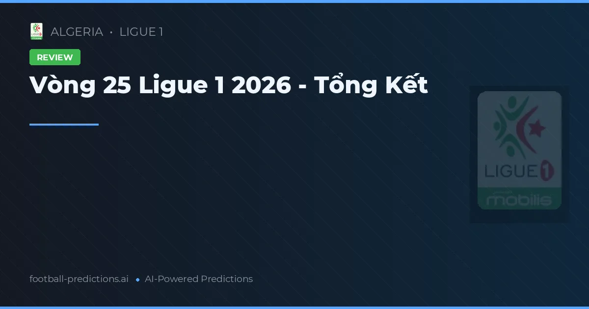 Vòng 25 Ligue 1 2026 - Tổng Kết