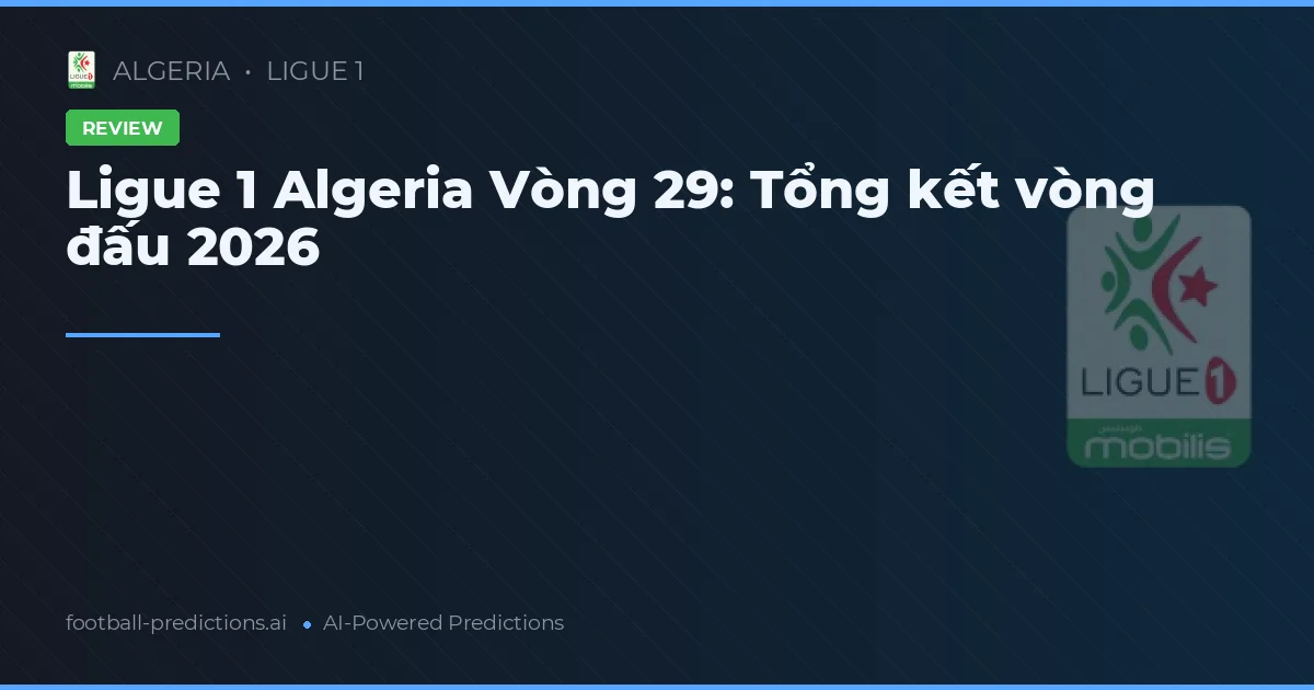 Ligue 1 Algeria Vòng 29: Tổng kết vòng đấu 2026