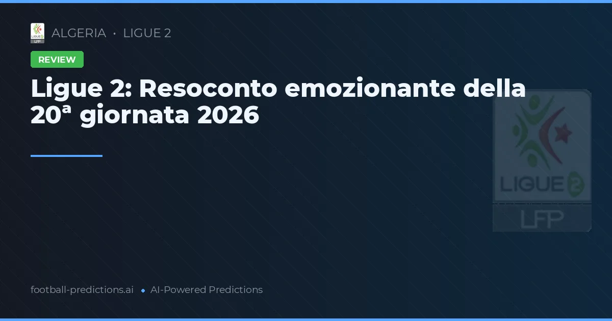 Ligue 2: Resoconto emozionante della 20ª giornata 2026