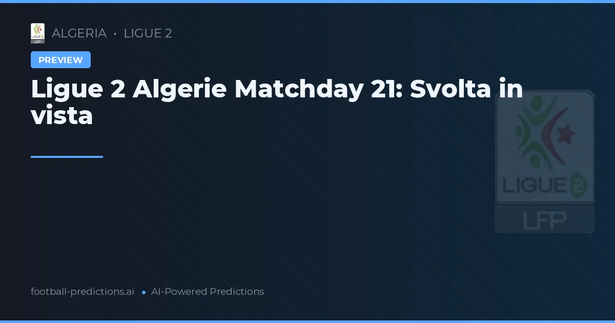 Ligue 2 Algerie Matchday 21: Svolta in vista