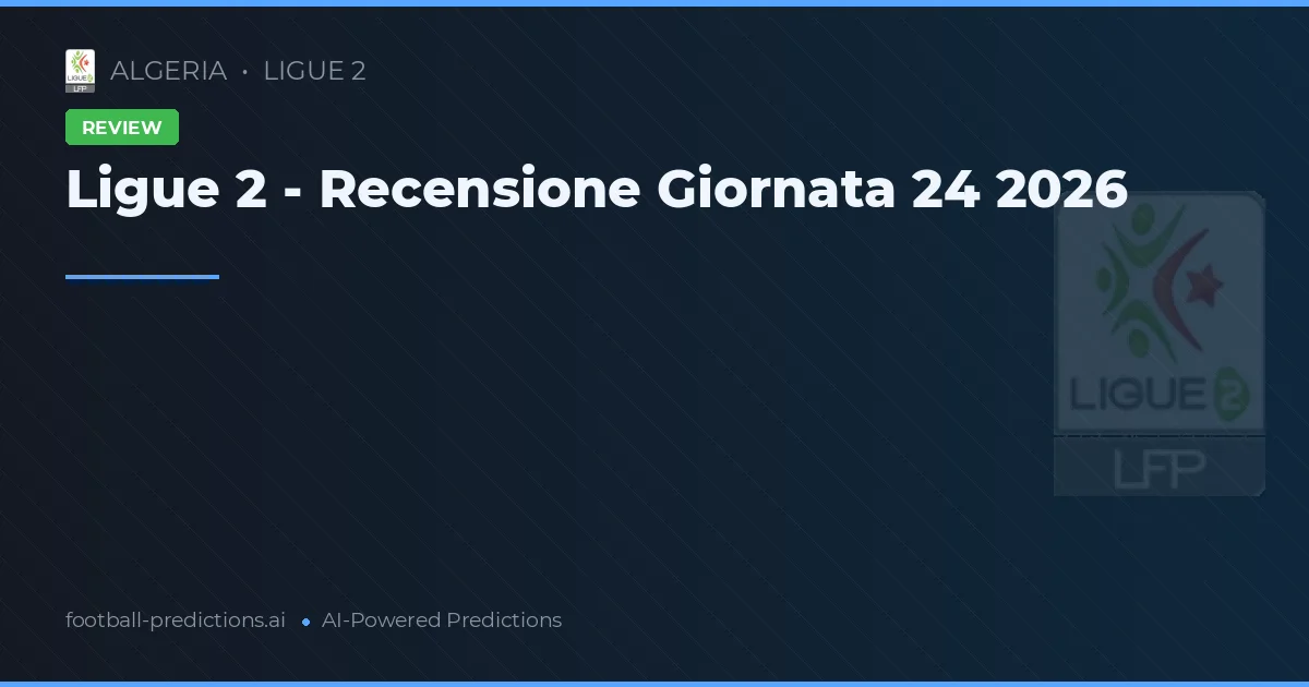 Ligue 2 - Recensione Giornata 24 2026