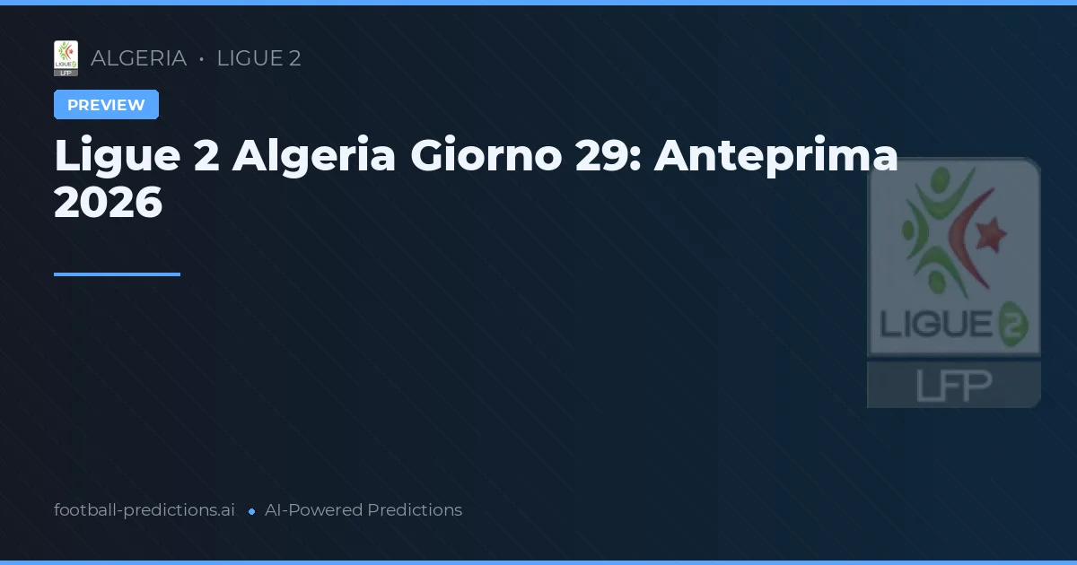 Ligue 2 Algeria Giorno 29: Anteprima 2026