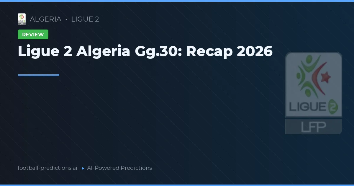 Ligue 2 Algeria Gg.30: Recap 2026