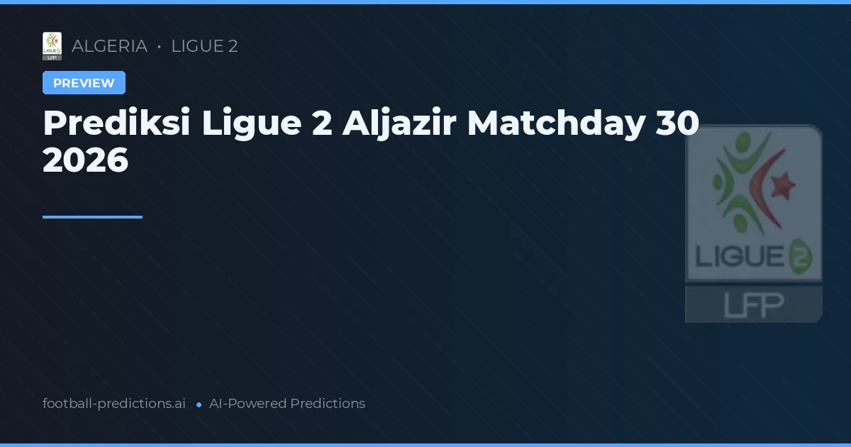 Prediksi Ligue 2 Aljazir Matchday 30 2026