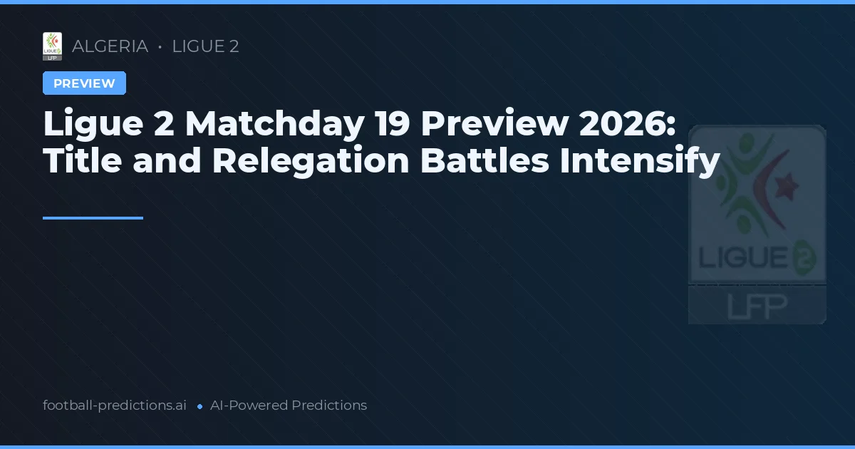 Ligue 2 Matchday 19 Preview 2026: Title and Relegation Battles Intensify