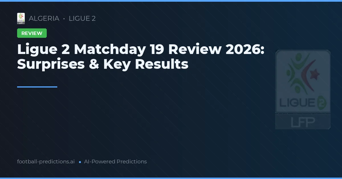 Ligue 2 Matchday 19 Review 2026: Surprises & Key Results