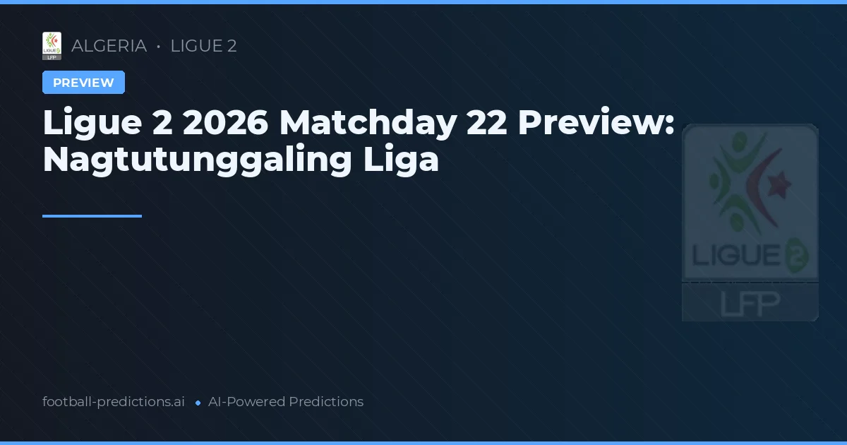 Ligue 2 2026 Matchday 22 Preview: Nagtutunggaling Liga