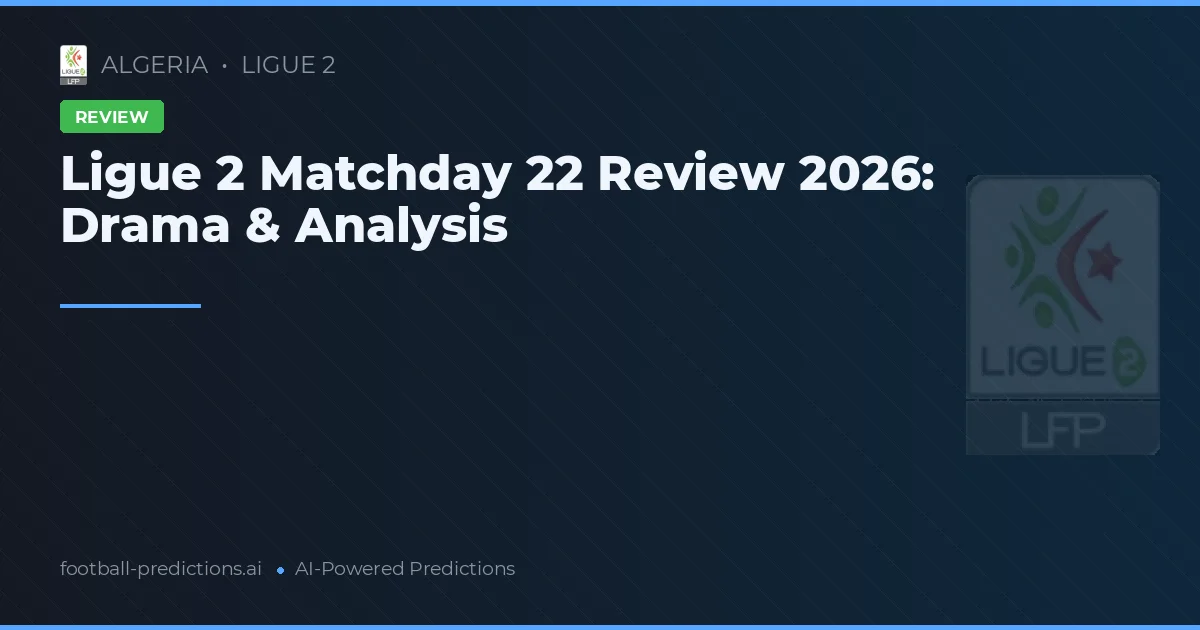 Ligue 2 Matchday 22 Review 2026: Drama & Analysis