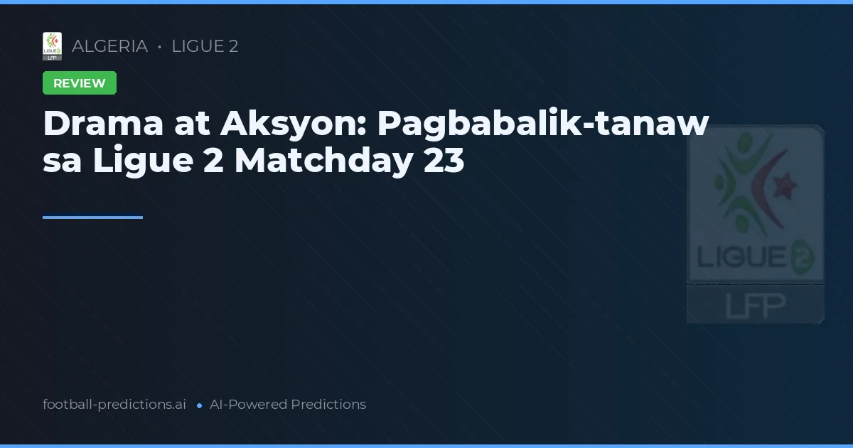 Drama at Aksyon: Pagbabalik-tanaw sa Ligue 2 Matchday 23