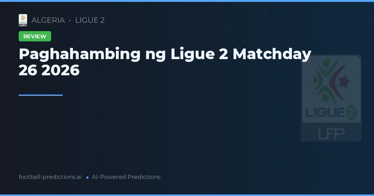 Paghahambing ng Ligue 2 Matchday 26 2026