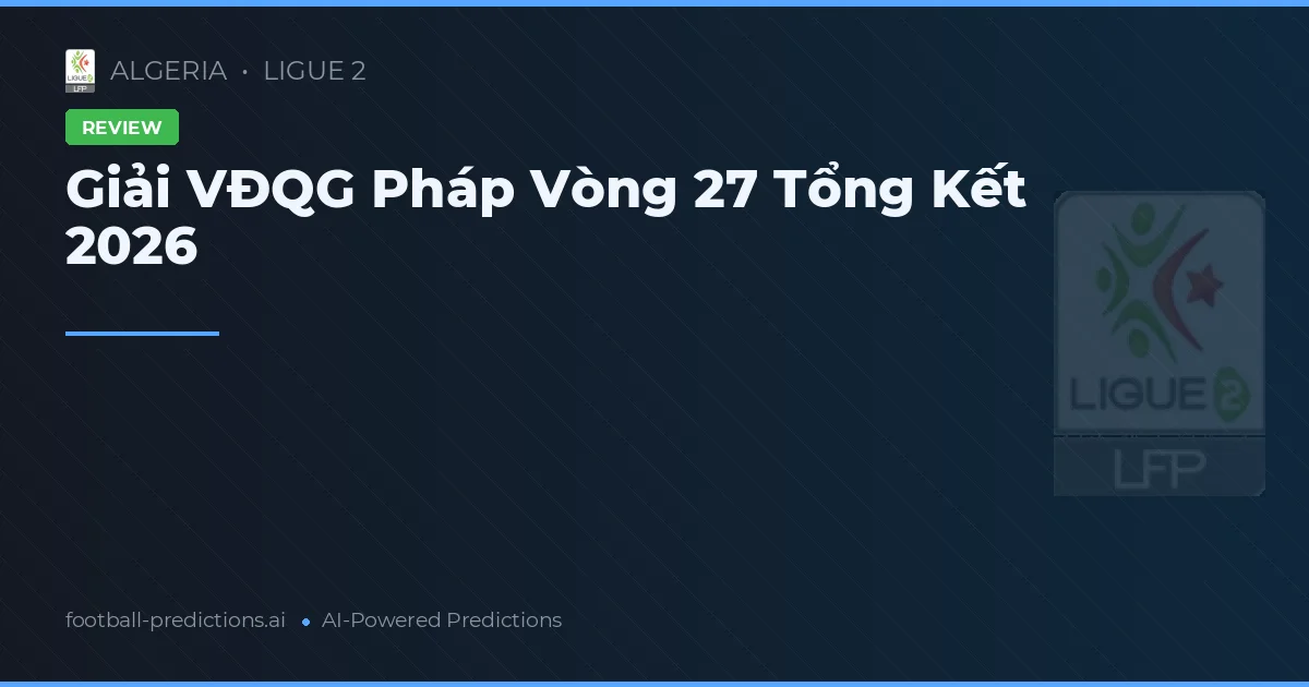 Giải VĐQG Pháp Vòng 27 Tổng Kết 2026