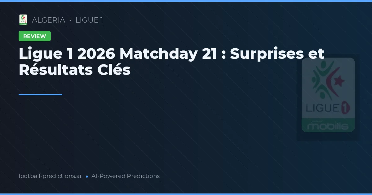 Ligue 1 2026 Matchday 21 : Surprises et Résultats Clés