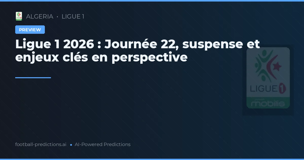 Ligue 1 2026 : Journée 22, suspense et enjeux clés en perspective