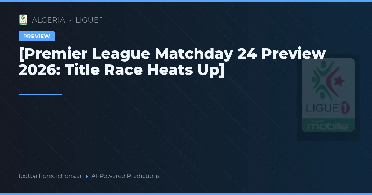 [Premier League Matchday 24 Preview 2026: Title Race Heats Up]
