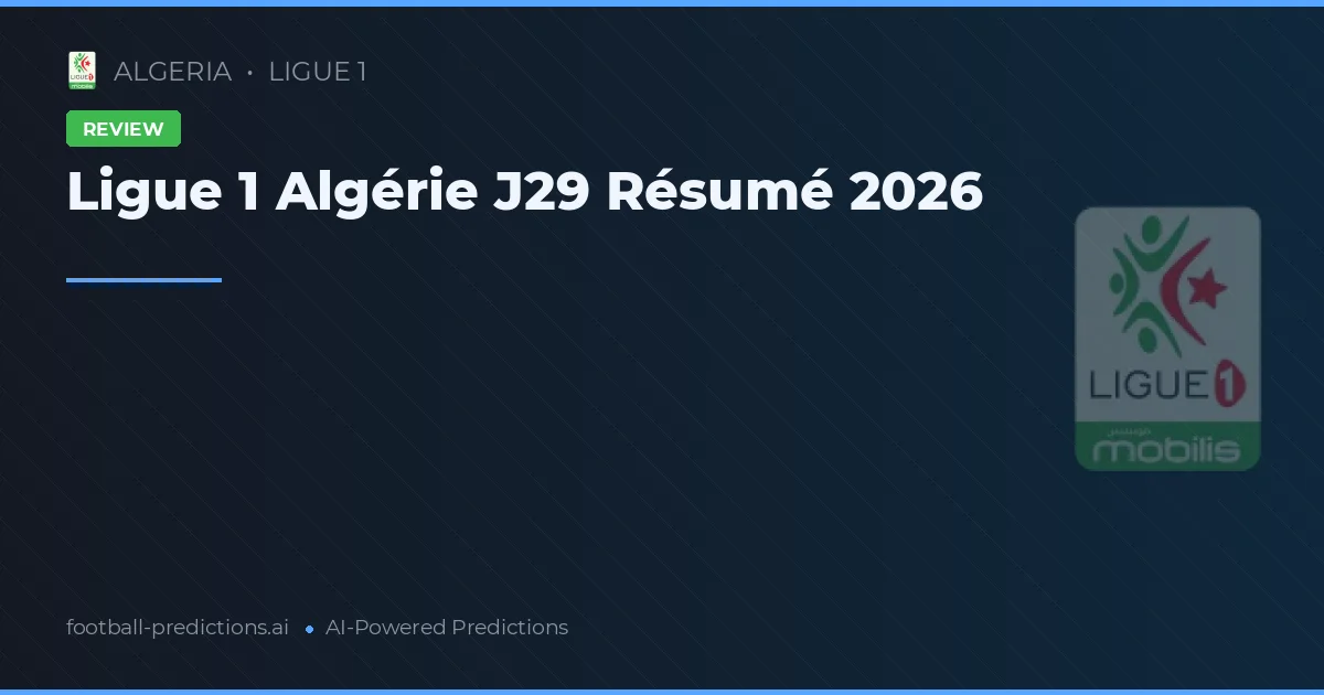 Ligue 1 Algérie J29 Résumé 2026