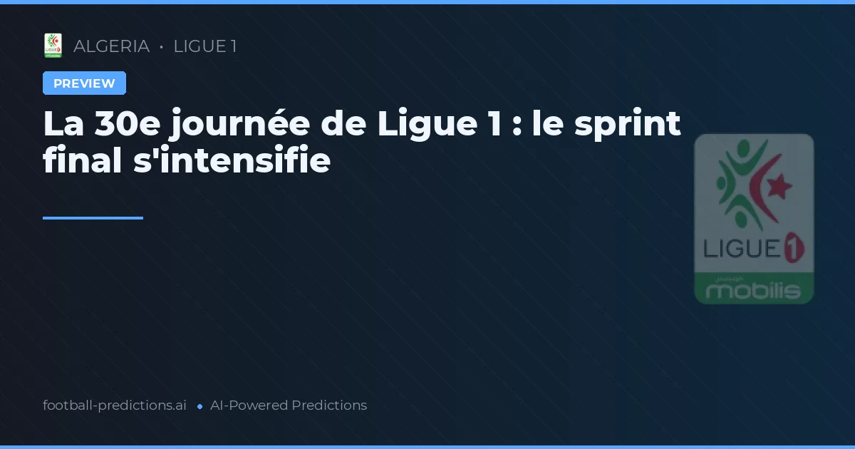 La 30e journée de Ligue 1 : le sprint final s'intensifie