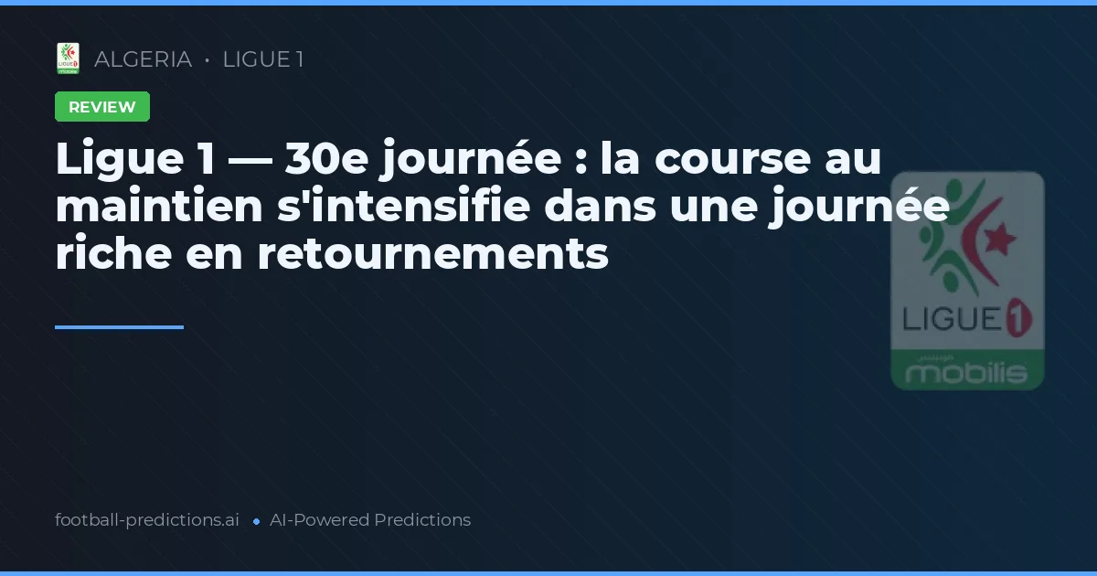 Ligue 1 — 30e journée : la course au maintien s'intensifie dans une journée riche en retournements