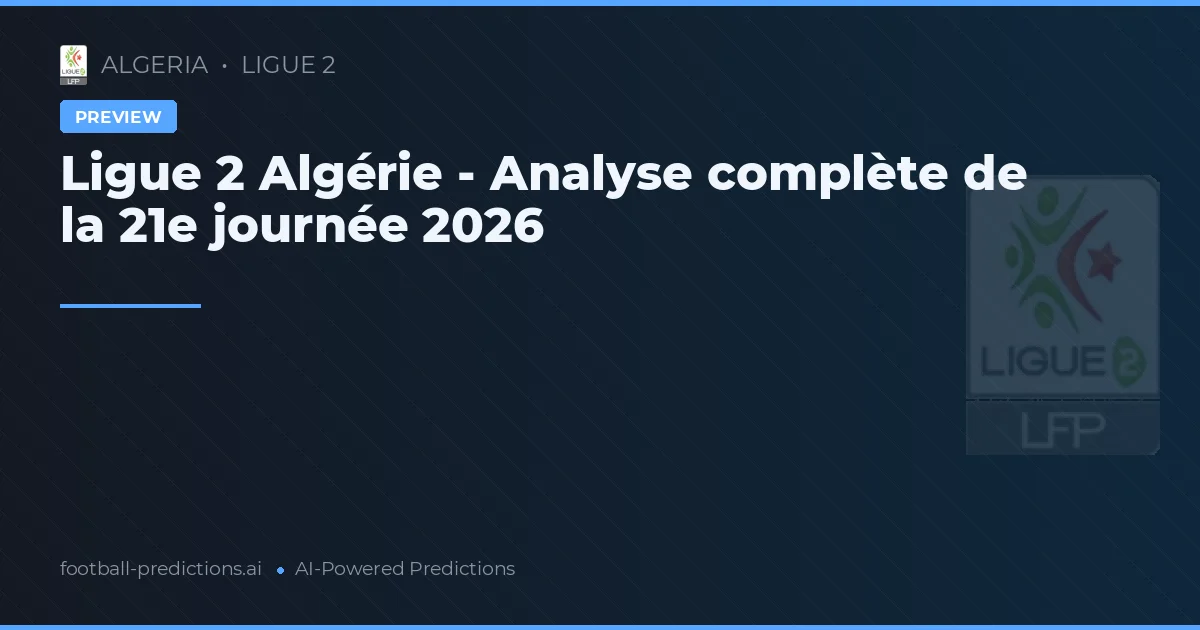 Ligue 2 Algérie - Analyse complète de la 21e journée 2026