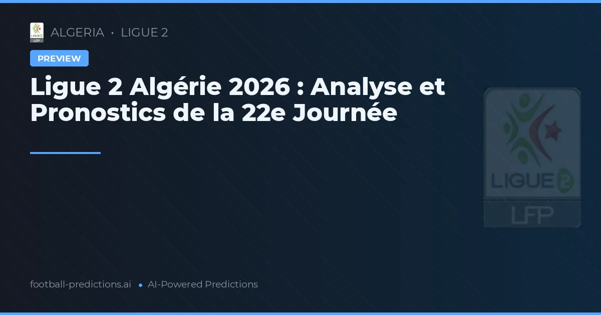 Ligue 2 Algérie 2026 : Analyse et Pronostics de la 22e Journée