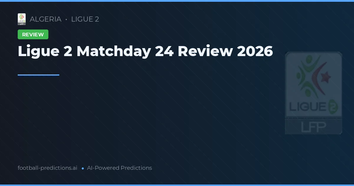 Ligue 2 Matchday 24 Review 2026