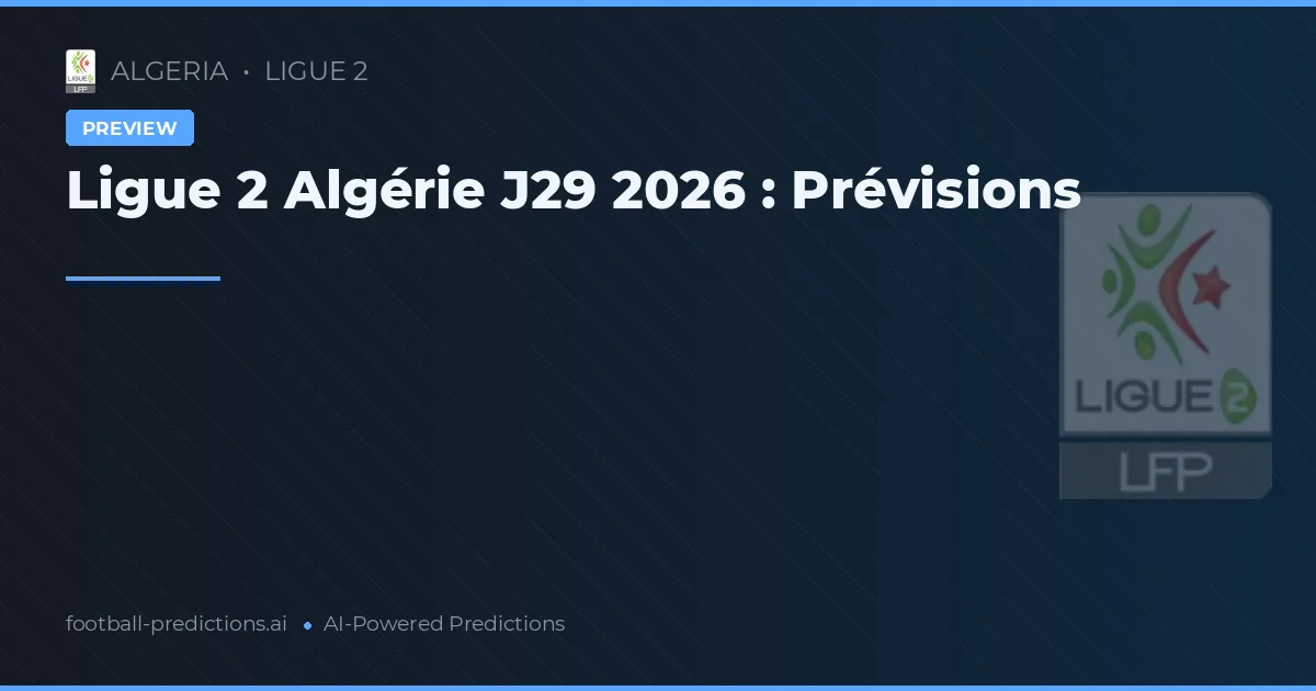 Ligue 2 Algérie J29 2026 : Prévisions