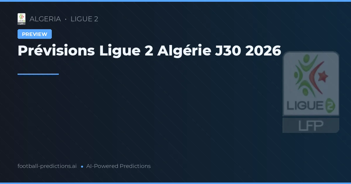 Prévisions Ligue 2 Algérie J30 2026