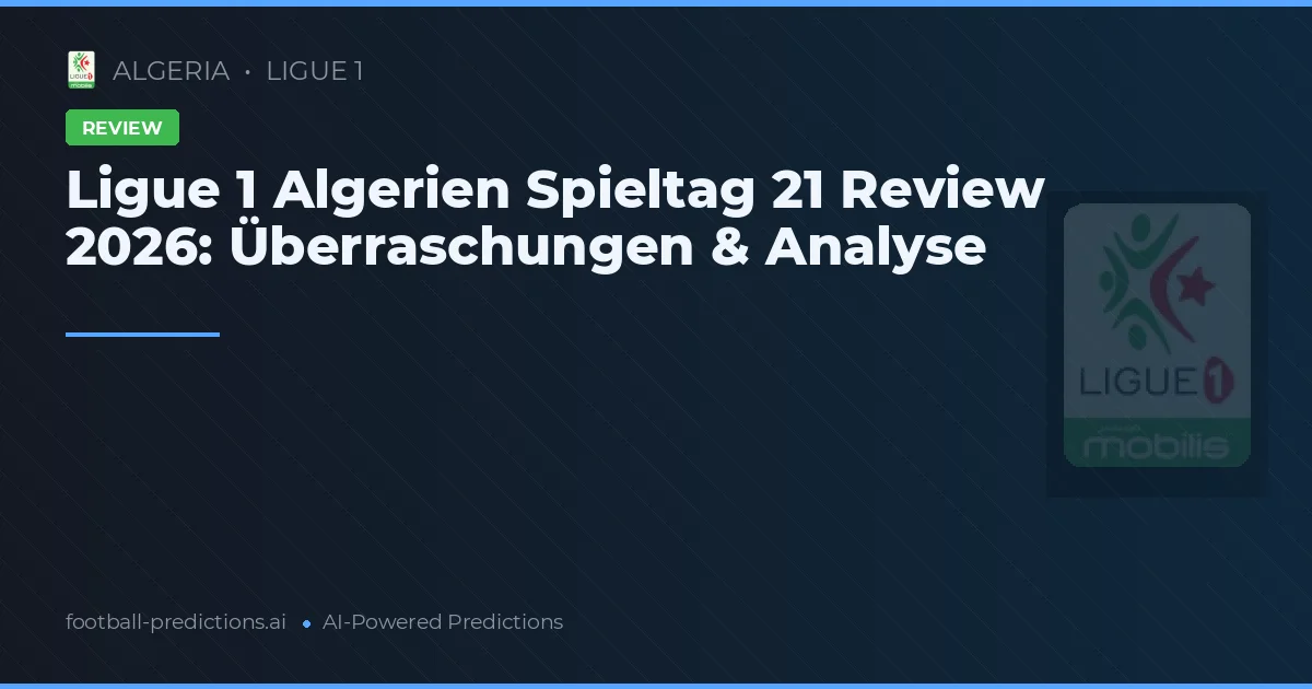 Ligue 1 Algerien Spieltag 21 Review 2026: Überraschungen & Analyse