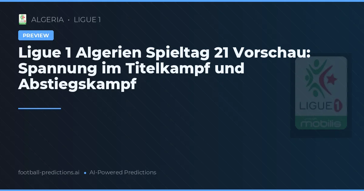 Ligue 1 Algerien Spieltag 21 Vorschau: Spannung im Titelkampf und Abstiegskampf