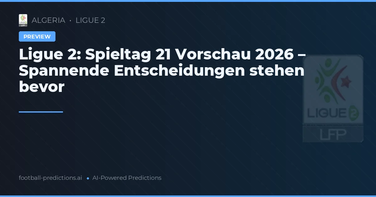 Ligue 2: Spieltag 21 Vorschau 2026 – Spannende Entscheidungen stehen bevor