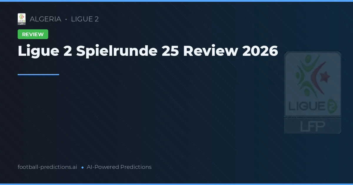 Ligue 2 Spielrunde 25 Review 2026