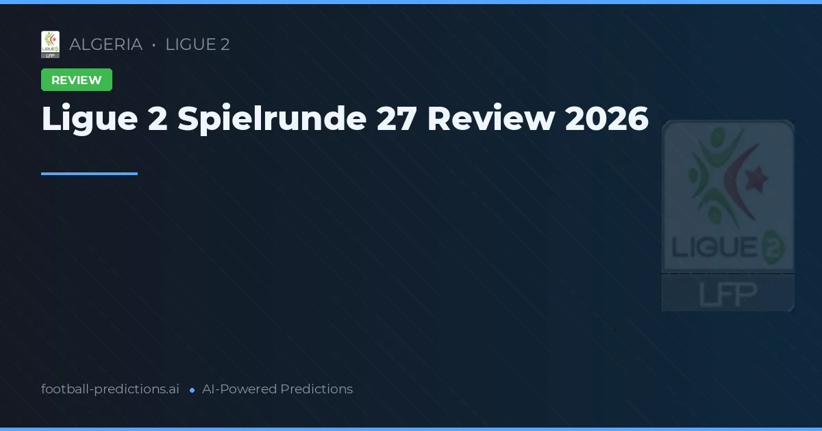 Ligue 2 Spielrunde 27 Review 2026