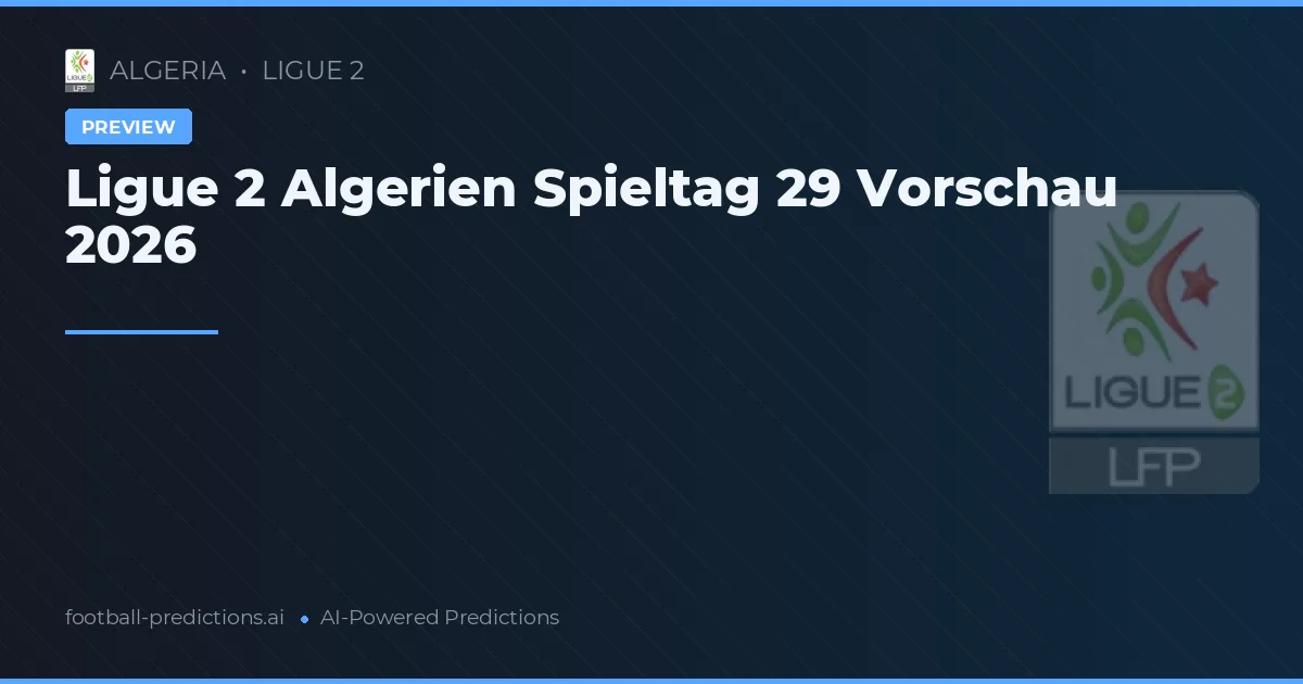 Ligue 2 Algerien Spieltag 29 Vorschau 2026