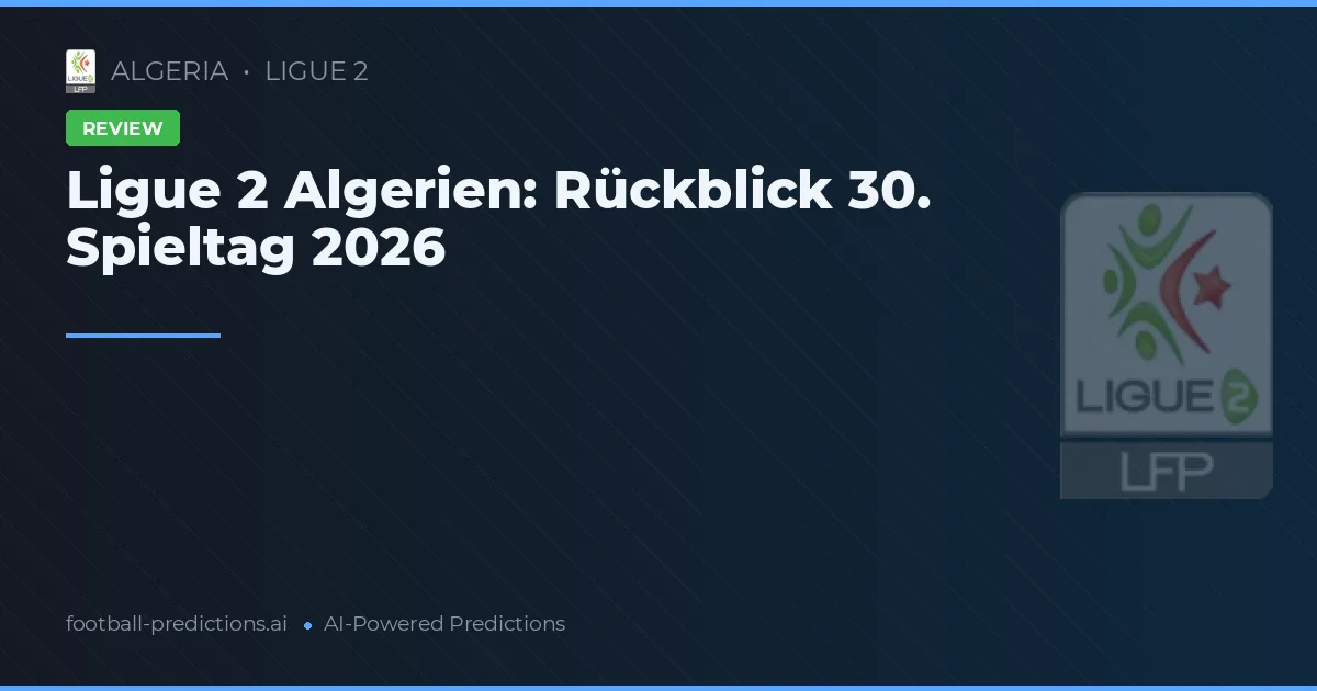 Ligue 2 Algerien: Rückblick 30. Spieltag 2026