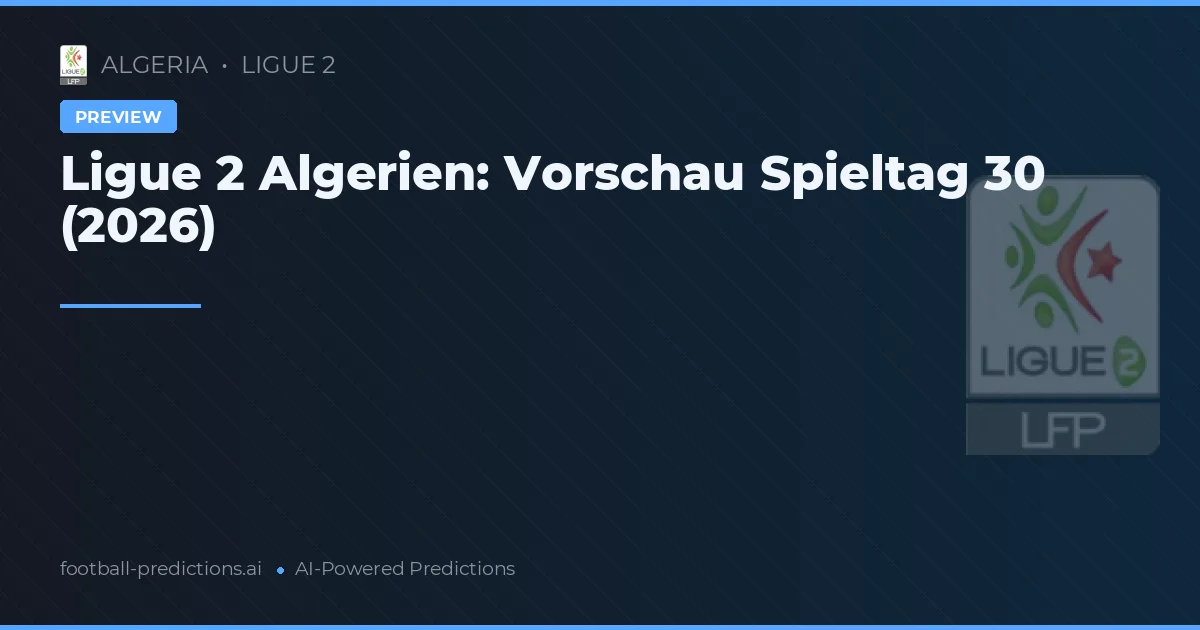 Ligue 2 Algerien: Vorschau Spieltag 30 (2026)