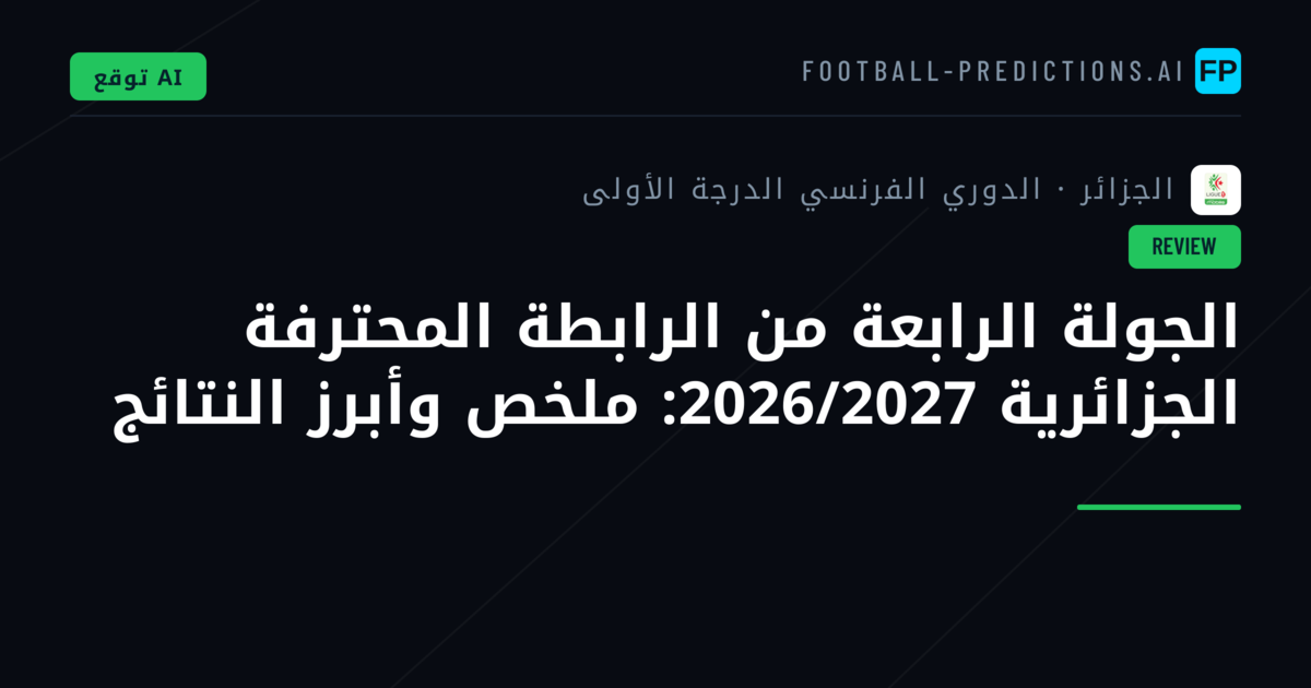 الجولة الرابعة من الرابطة المحترفة الجزائرية 2026/2027: ملخص وأبرز النتائج