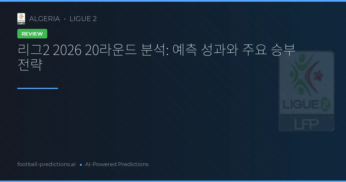 리그2 2026 20라운드 분석: 예측 성과와 주요 승부 전략