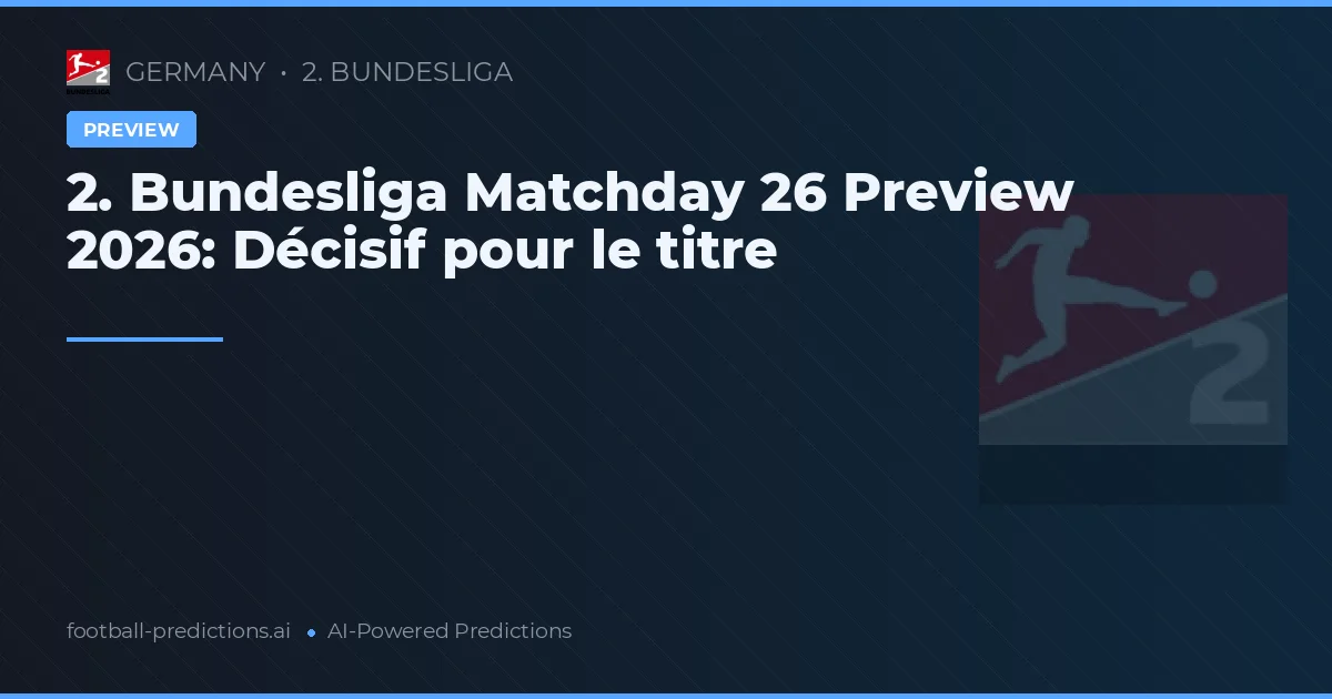 2. Bundesliga Matchday 26 Preview 2026: Décisif pour le titre