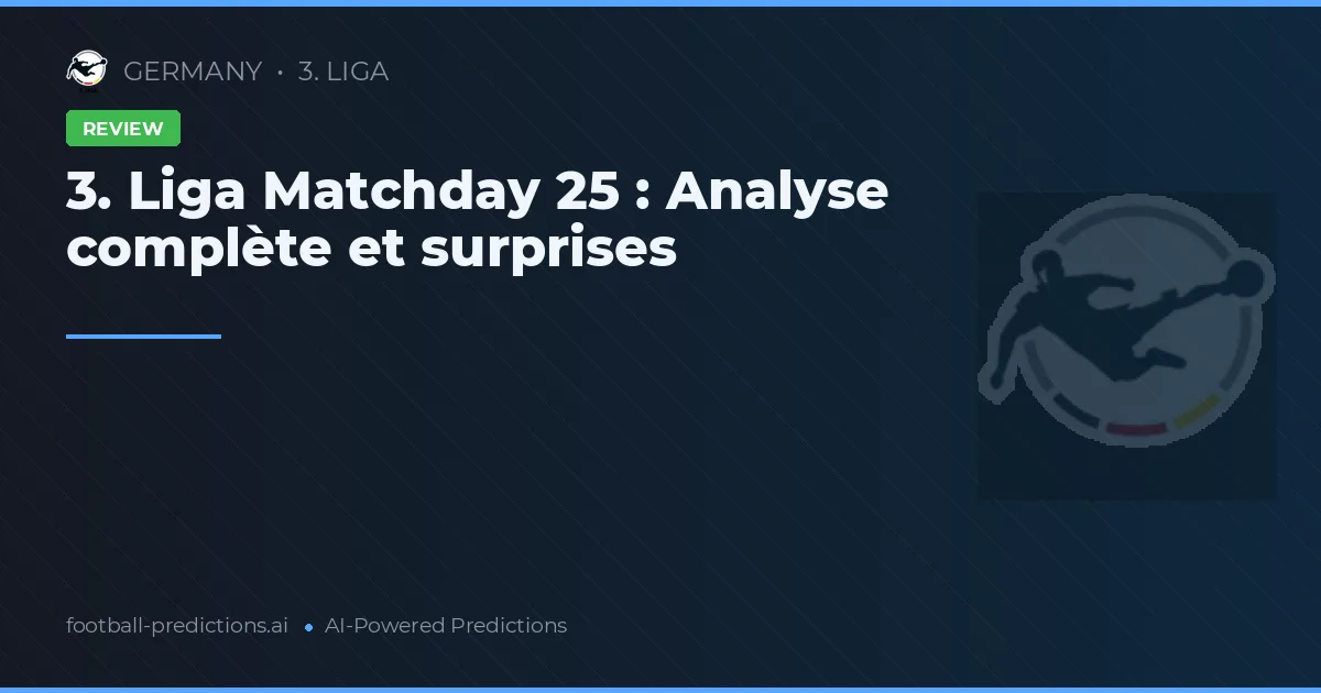3. Liga Matchday 25 : Analyse complète et surprises