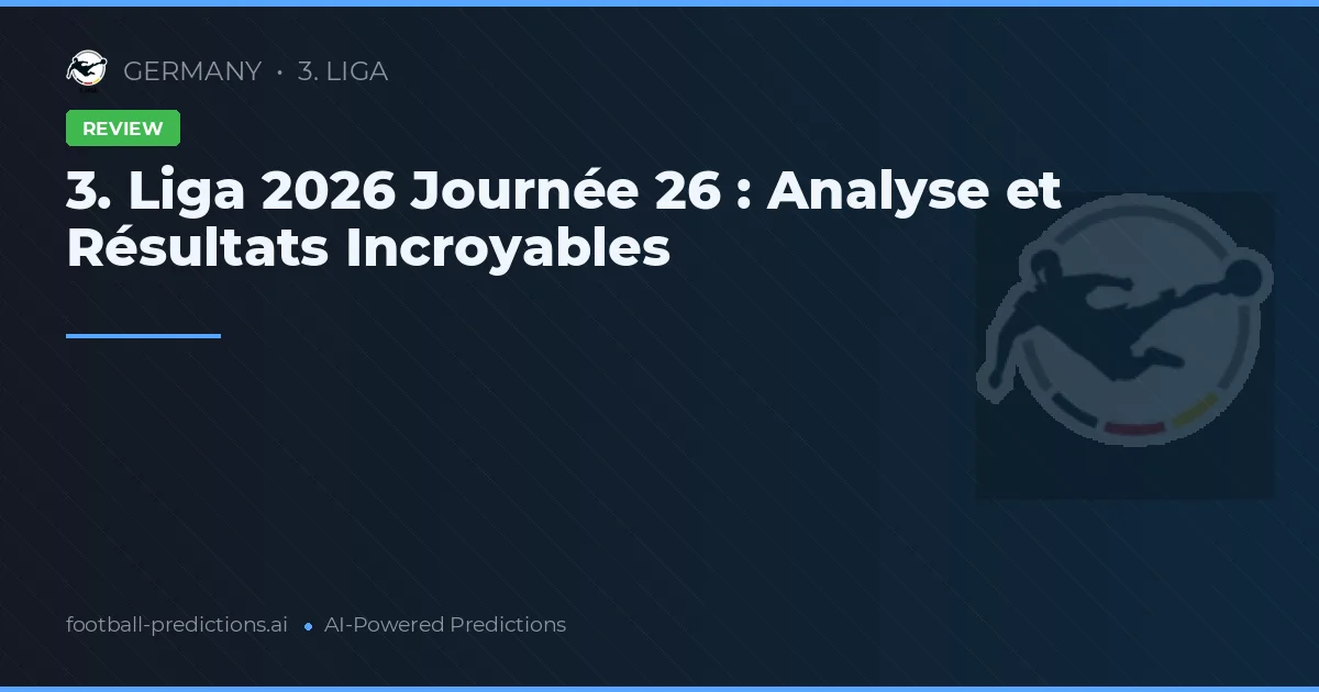 3. Liga 2026 Journée 26 : Analyse et Résultats Incroyables