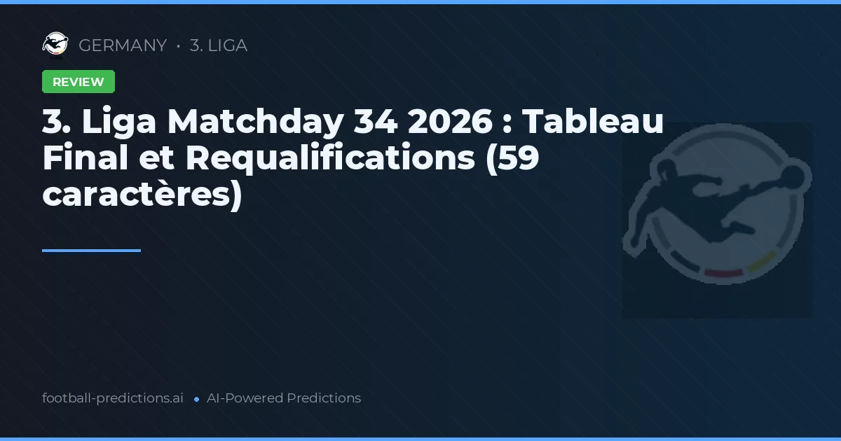 3. Liga Matchday 34 2026 : Tableau Final et Requalifications (59 caractères)