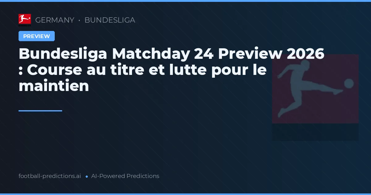 Bundesliga Matchday 24 Preview 2026 : Course au titre et lutte pour le maintien