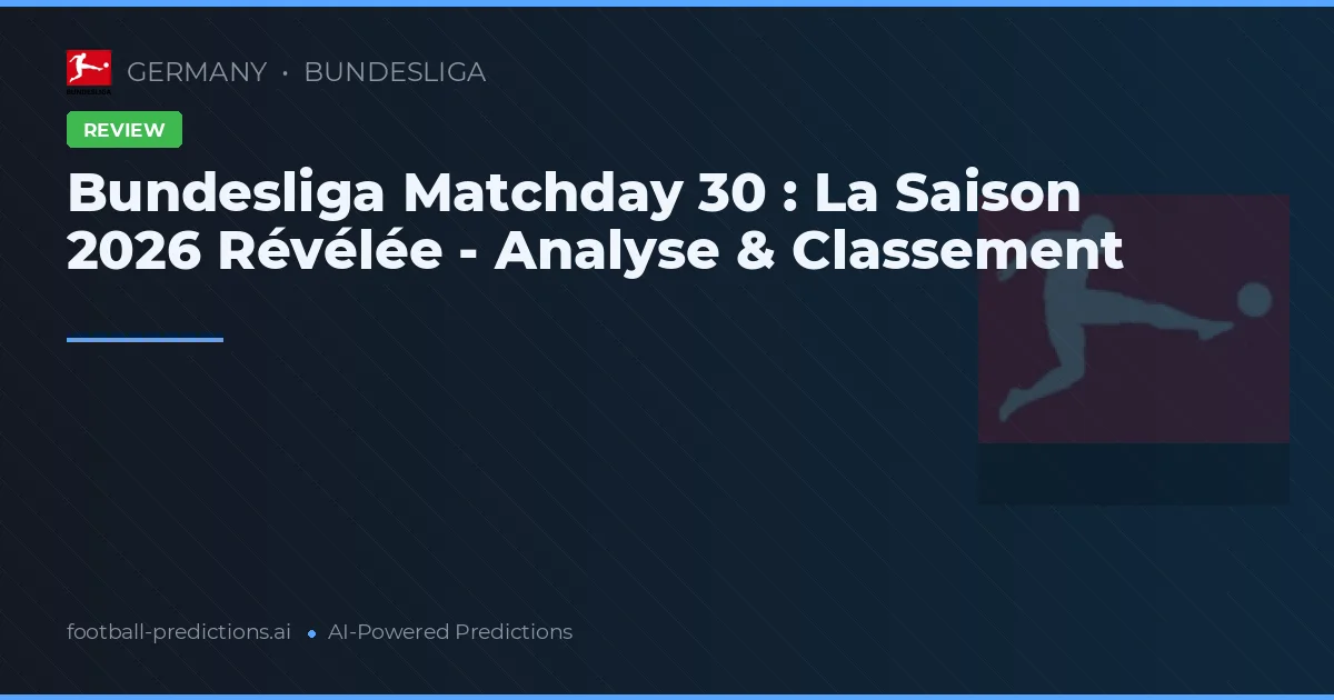 Bundesliga Matchday 30 : La Saison 2026 Révélée - Analyse & Classement