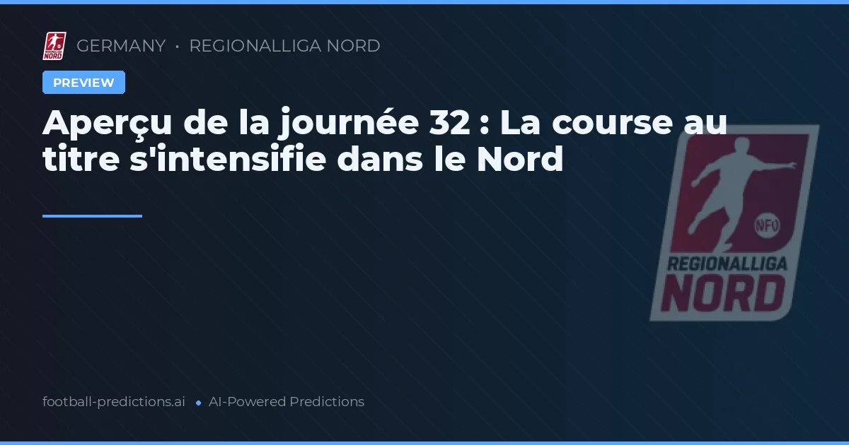 Aperçu de la journée 32 : La course au titre s'intensifie dans le Nord